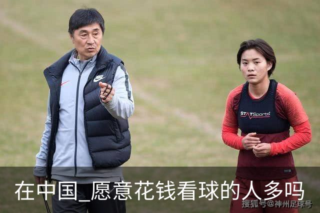 在中国 愿意花钱看球的人多吗